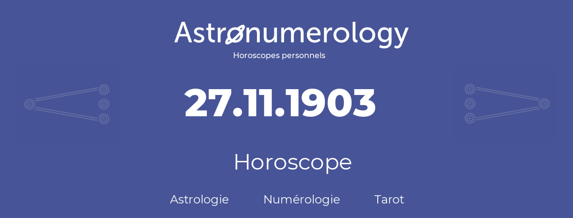 Horoscope pour anniversaire (jour de naissance): 27.11.1903 (27 Novembre 1903)