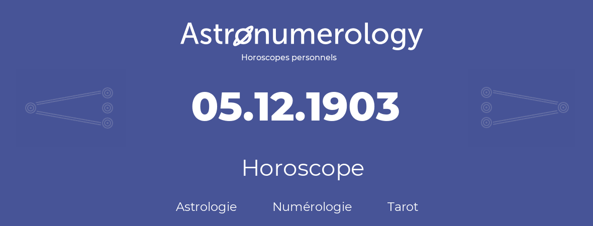 Horoscope pour anniversaire (jour de naissance): 05.12.1903 (5 Décembre 1903)