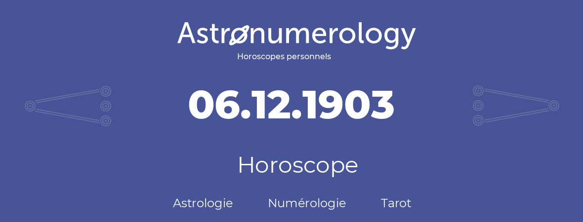Horoscope pour anniversaire (jour de naissance): 06.12.1903 (6 Décembre 1903)