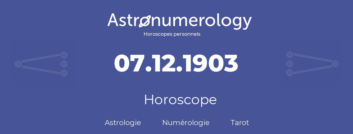 Horoscope pour anniversaire (jour de naissance): 07.12.1903 (07 Décembre 1903)