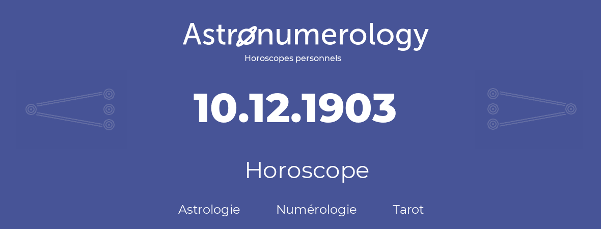 Horoscope pour anniversaire (jour de naissance): 10.12.1903 (10 Décembre 1903)