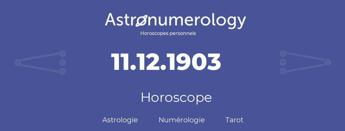 Horoscope pour anniversaire (jour de naissance): 11.12.1903 (11 Décembre 1903)
