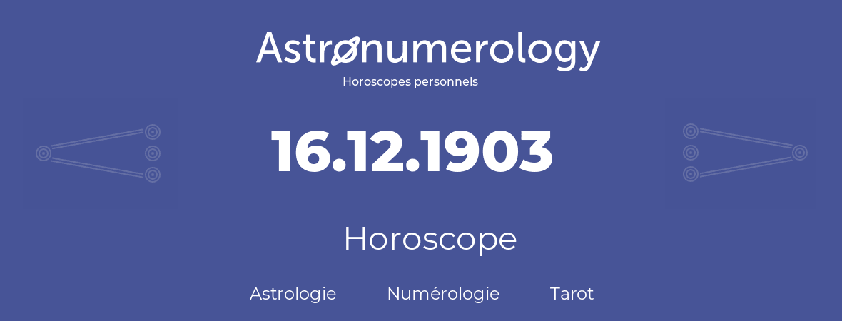 Horoscope pour anniversaire (jour de naissance): 16.12.1903 (16 Décembre 1903)