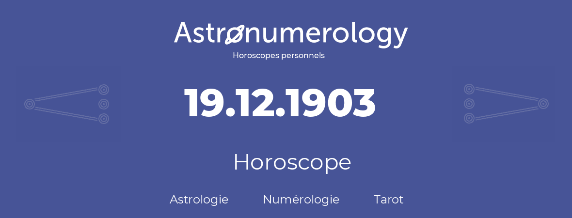 Horoscope pour anniversaire (jour de naissance): 19.12.1903 (19 Décembre 1903)