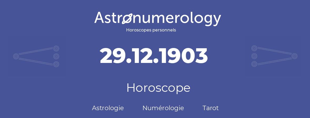 Horoscope pour anniversaire (jour de naissance): 29.12.1903 (29 Décembre 1903)