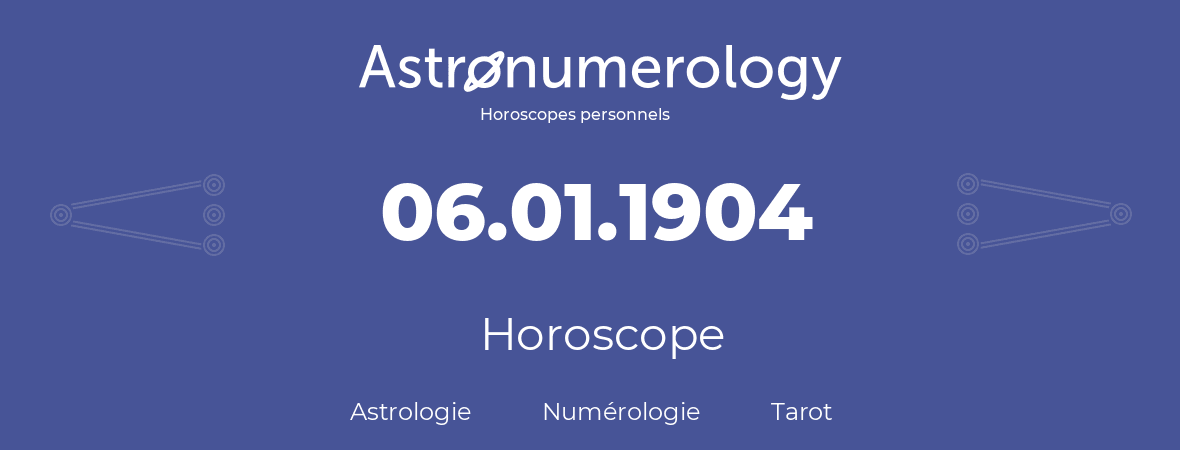 Horoscope pour anniversaire (jour de naissance): 06.01.1904 (6 Janvier 1904)
