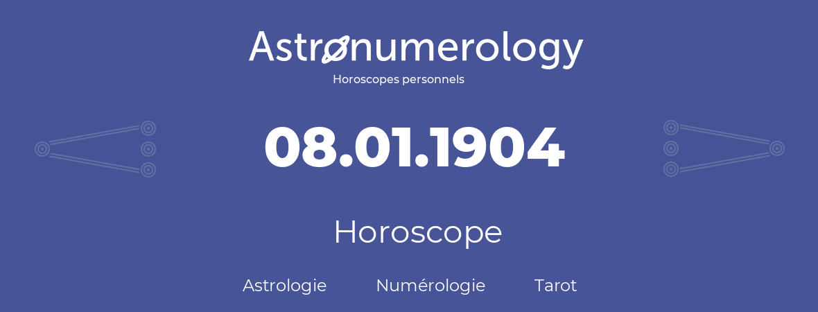 Horoscope pour anniversaire (jour de naissance): 08.01.1904 (08 Janvier 1904)