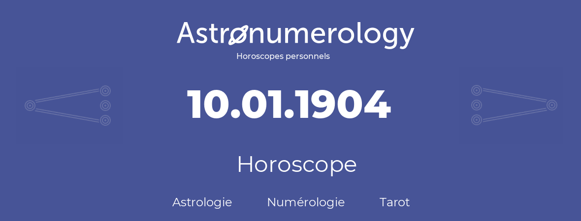 Horoscope pour anniversaire (jour de naissance): 10.01.1904 (10 Janvier 1904)