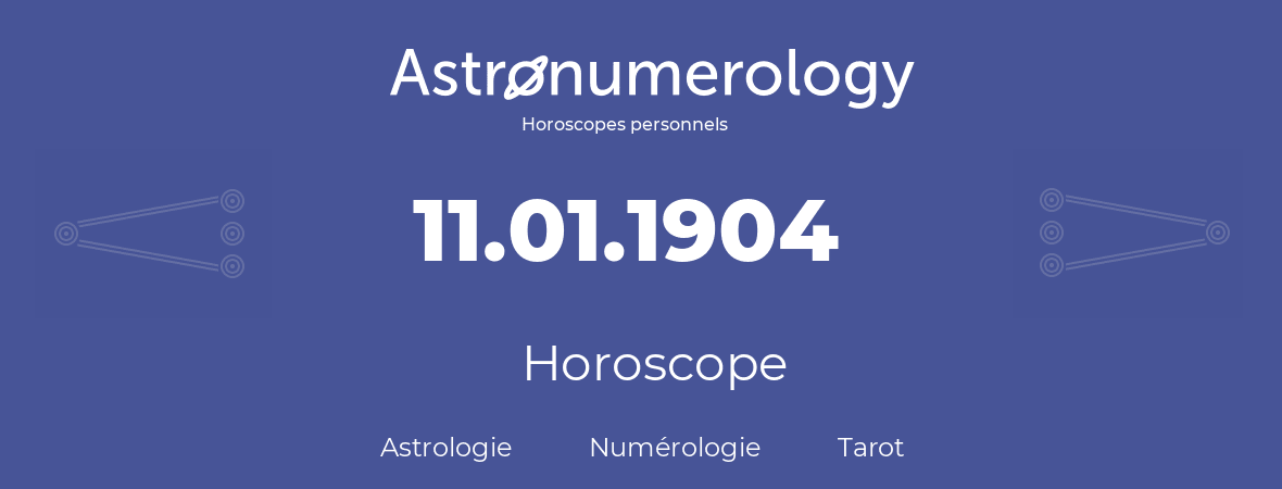 Horoscope pour anniversaire (jour de naissance): 11.01.1904 (11 Janvier 1904)