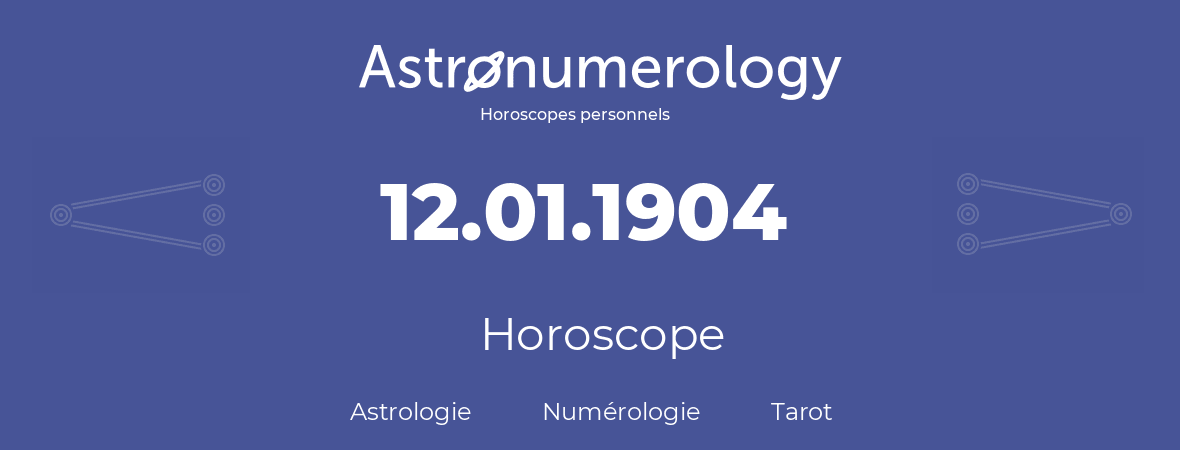 Horoscope pour anniversaire (jour de naissance): 12.01.1904 (12 Janvier 1904)