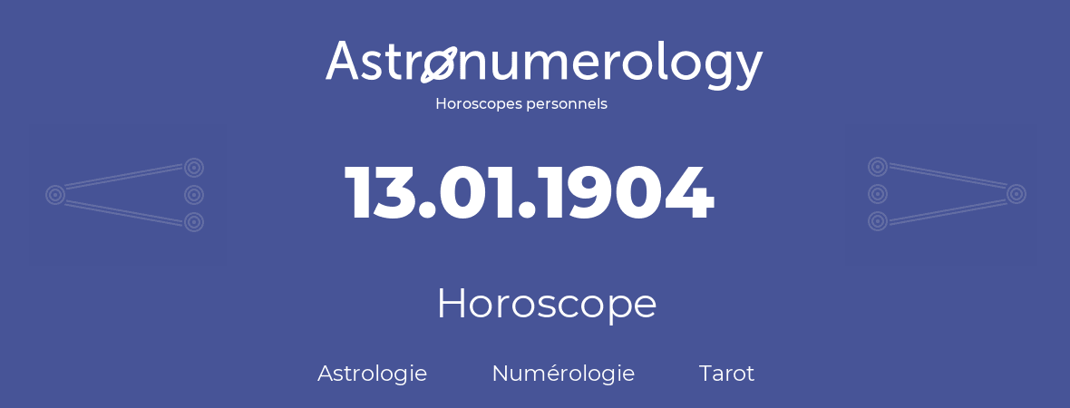 Horoscope pour anniversaire (jour de naissance): 13.01.1904 (13 Janvier 1904)