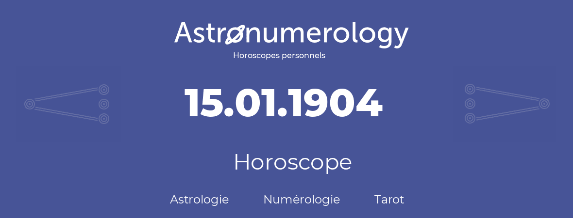 Horoscope pour anniversaire (jour de naissance): 15.01.1904 (15 Janvier 1904)