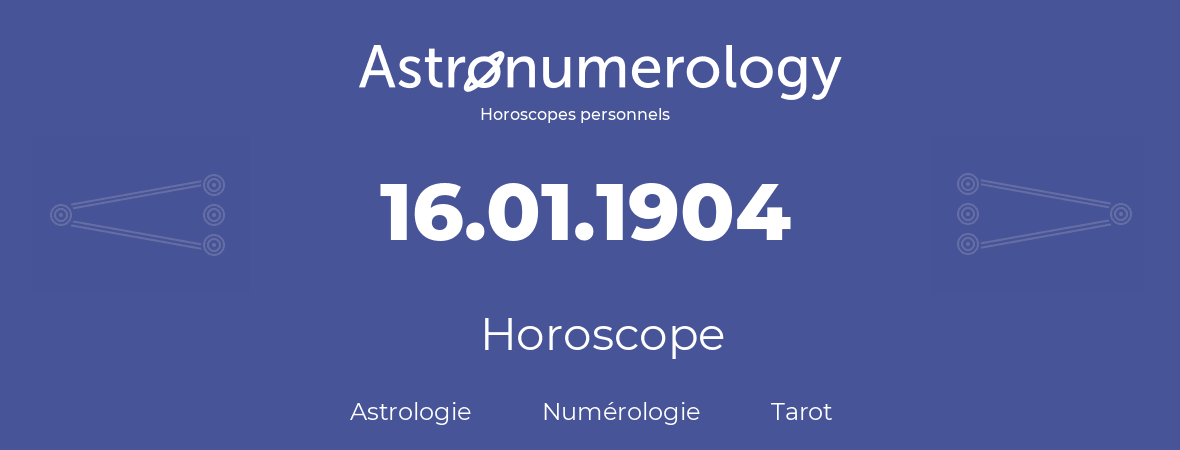 Horoscope pour anniversaire (jour de naissance): 16.01.1904 (16 Janvier 1904)