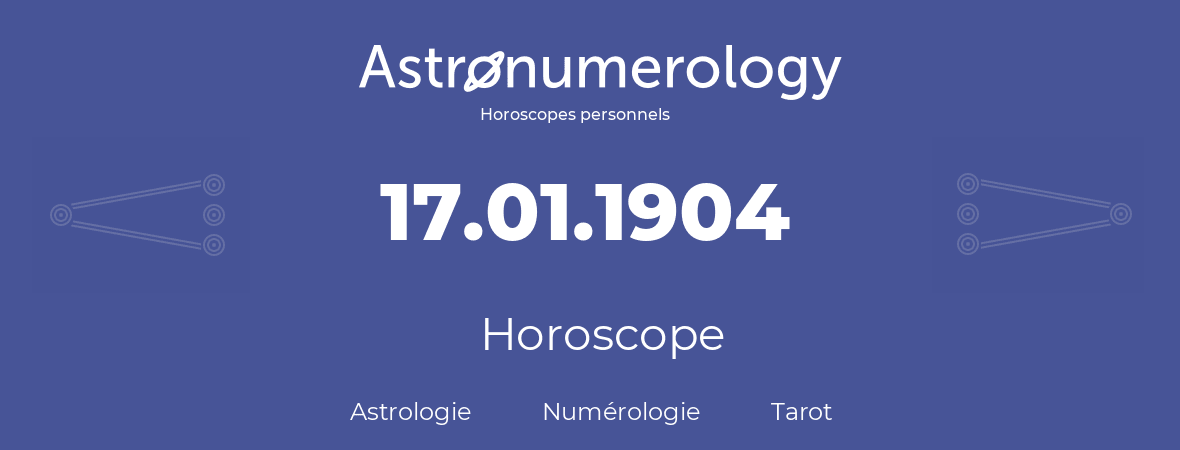 Horoscope pour anniversaire (jour de naissance): 17.01.1904 (17 Janvier 1904)