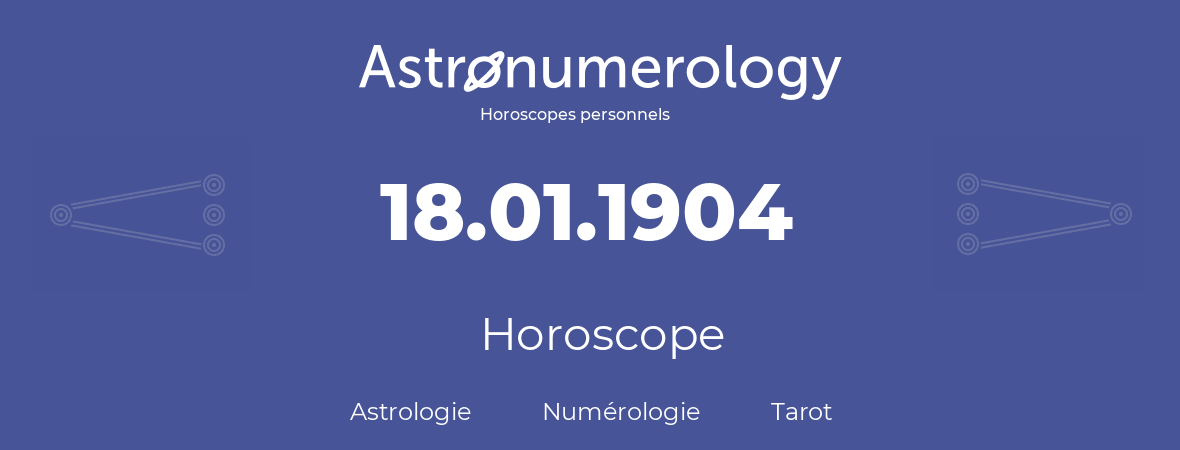 Horoscope pour anniversaire (jour de naissance): 18.01.1904 (18 Janvier 1904)