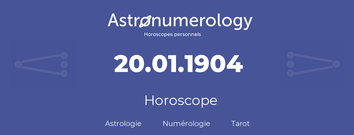 Horoscope pour anniversaire (jour de naissance): 20.01.1904 (20 Janvier 1904)