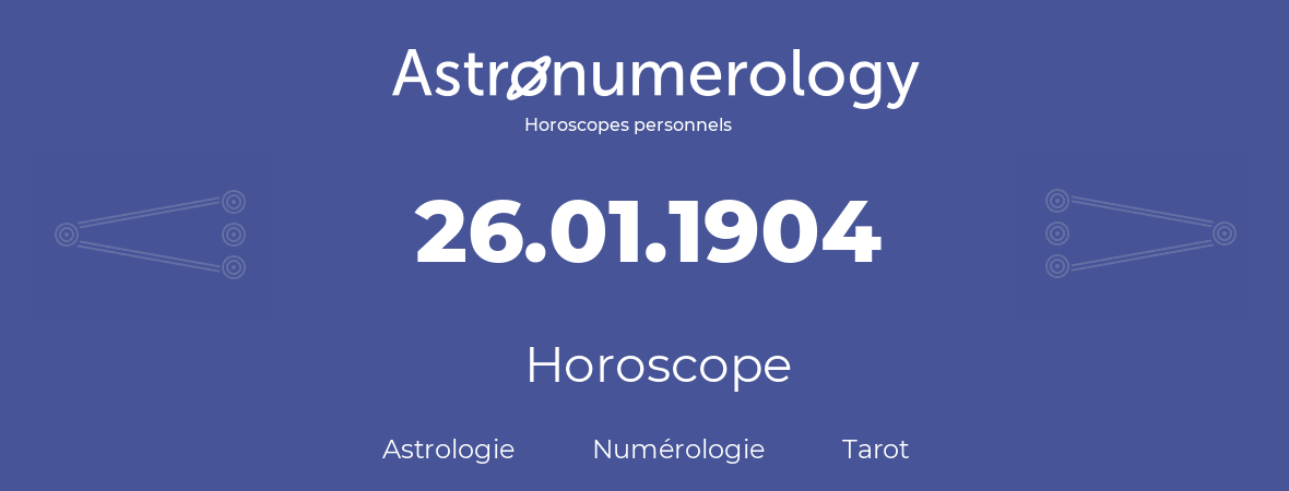 Horoscope pour anniversaire (jour de naissance): 26.01.1904 (26 Janvier 1904)