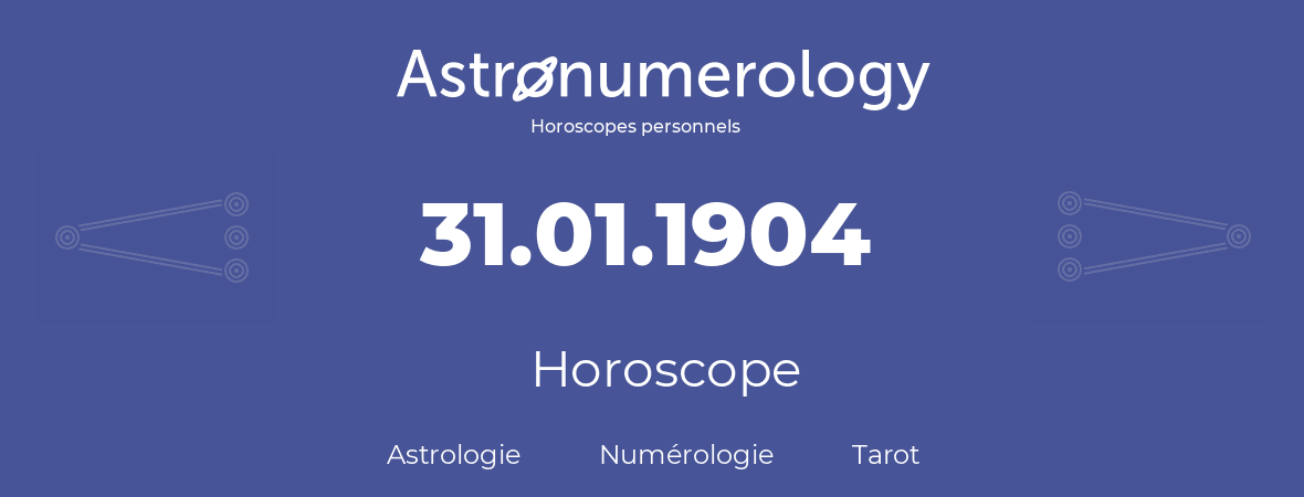 Horoscope pour anniversaire (jour de naissance): 31.01.1904 (31 Janvier 1904)