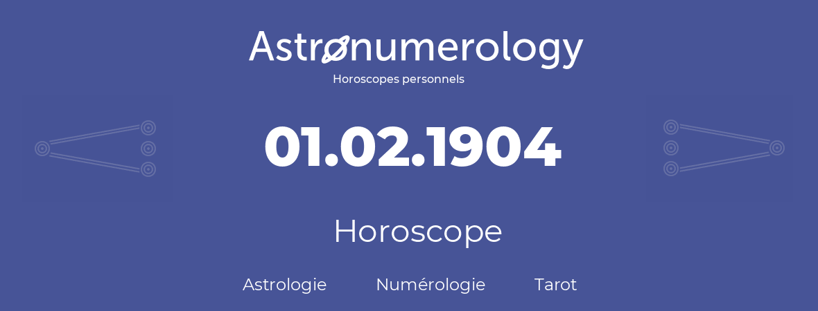 Horoscope pour anniversaire (jour de naissance): 01.02.1904 (01 Février 1904)