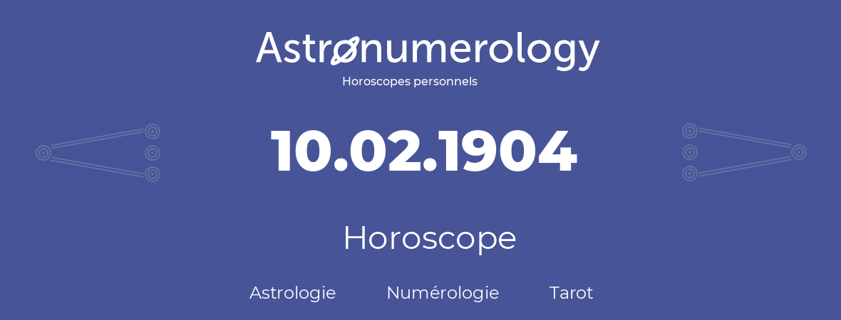 Horoscope pour anniversaire (jour de naissance): 10.02.1904 (10 Février 1904)