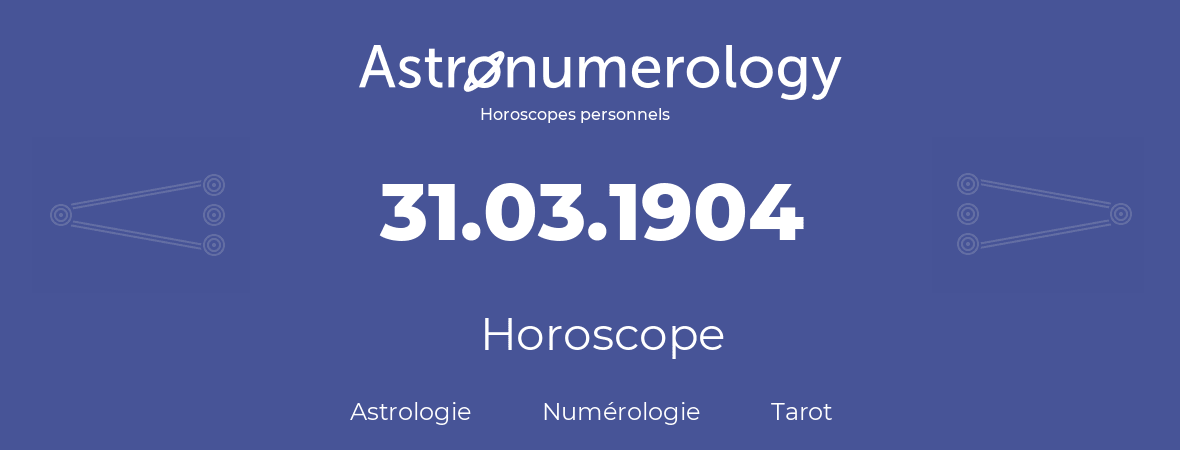 Horoscope pour anniversaire (jour de naissance): 31.03.1904 (31 Mars 1904)