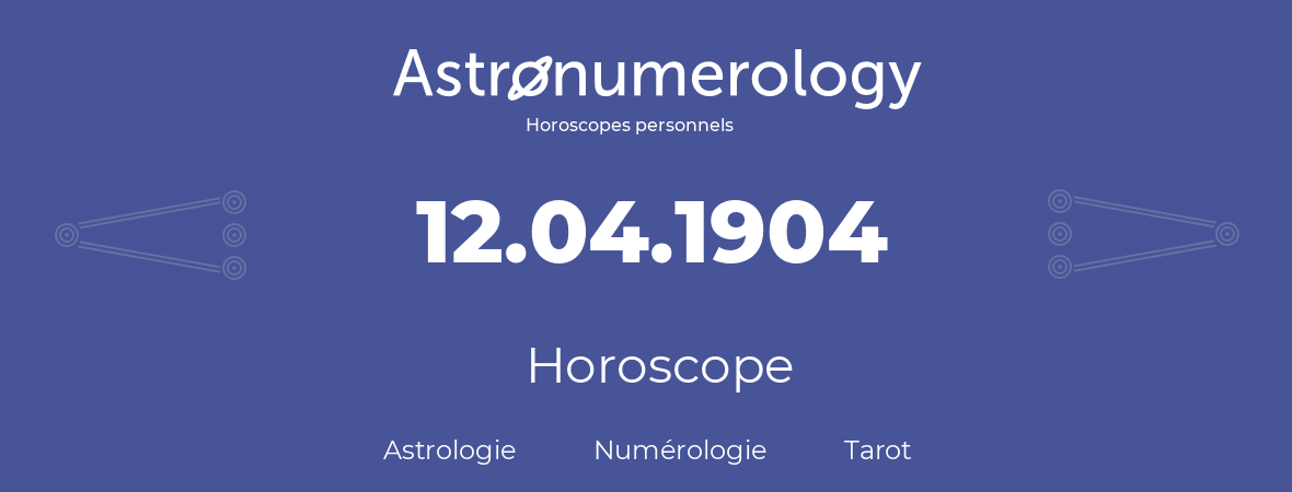 Horoscope pour anniversaire (jour de naissance): 12.04.1904 (12 Avril 1904)