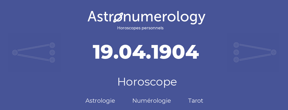 Horoscope pour anniversaire (jour de naissance): 19.04.1904 (19 Avril 1904)
