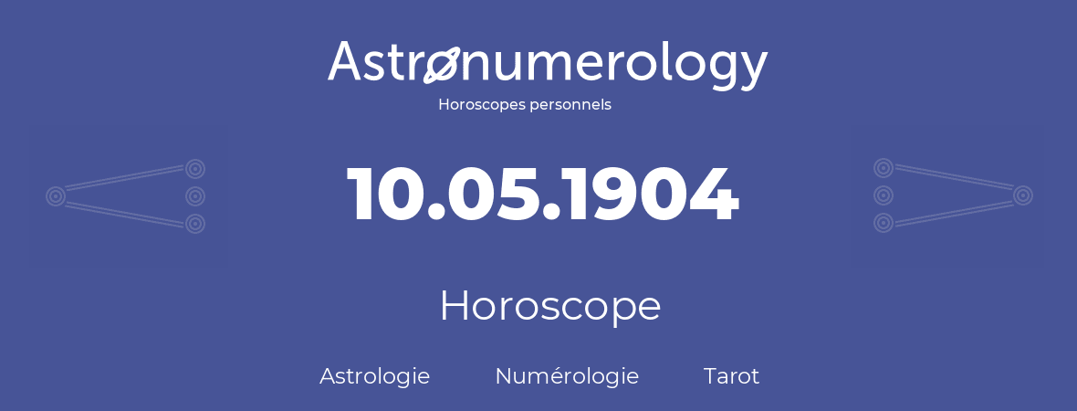 Horoscope pour anniversaire (jour de naissance): 10.05.1904 (10 Mai 1904)
