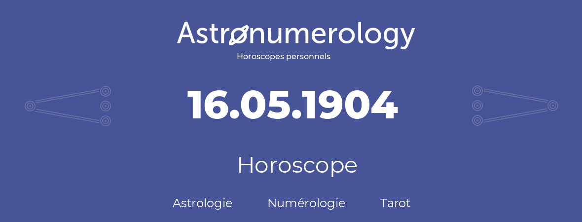 Horoscope pour anniversaire (jour de naissance): 16.05.1904 (16 Mai 1904)