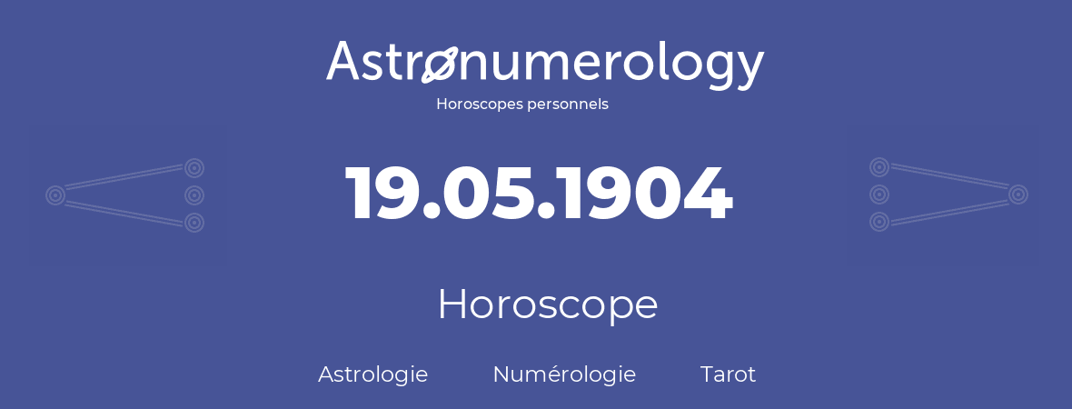 Horoscope pour anniversaire (jour de naissance): 19.05.1904 (19 Mai 1904)