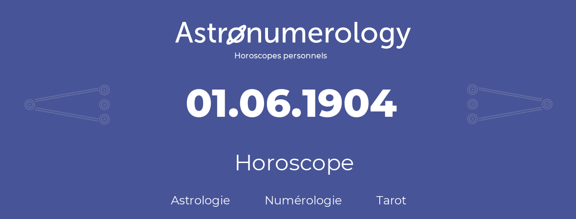 Horoscope pour anniversaire (jour de naissance): 01.06.1904 (31 Juin 1904)