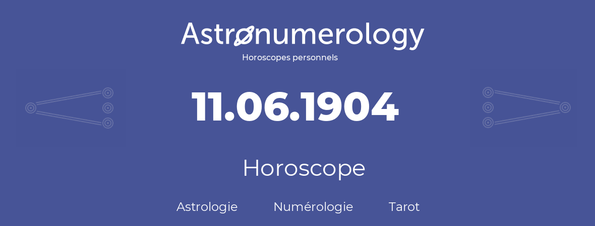 Horoscope pour anniversaire (jour de naissance): 11.06.1904 (11 Juin 1904)