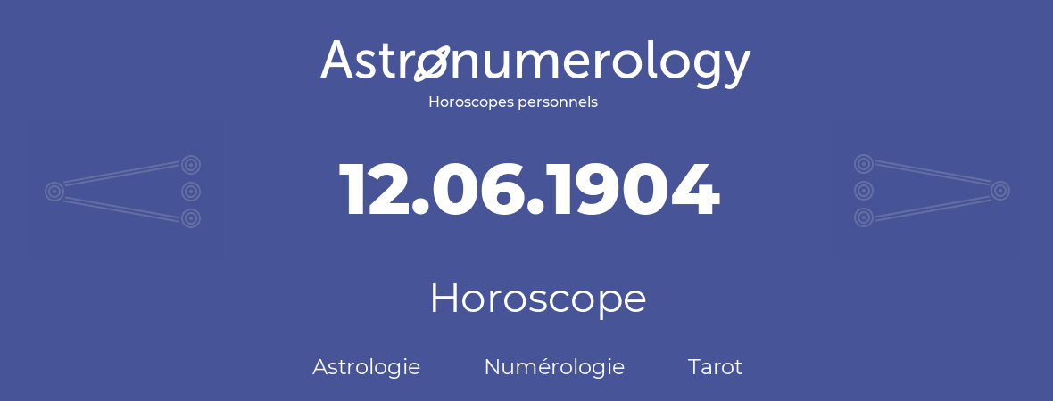 Horoscope pour anniversaire (jour de naissance): 12.06.1904 (12 Juin 1904)