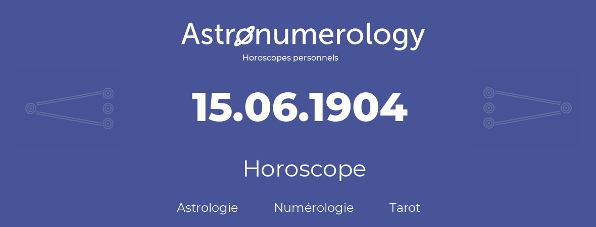 Horoscope pour anniversaire (jour de naissance): 15.06.1904 (15 Juin 1904)