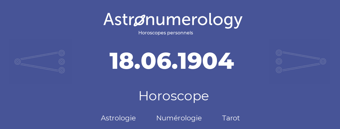 Horoscope pour anniversaire (jour de naissance): 18.06.1904 (18 Juin 1904)