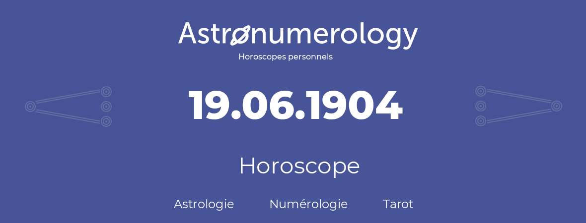 Horoscope pour anniversaire (jour de naissance): 19.06.1904 (19 Juin 1904)