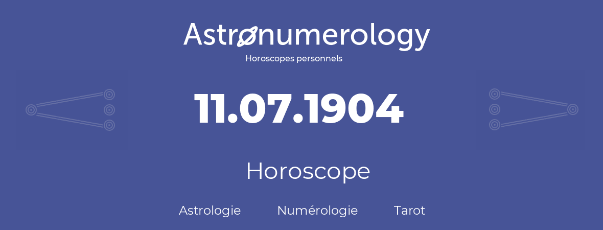 Horoscope pour anniversaire (jour de naissance): 11.07.1904 (11 Juillet 1904)