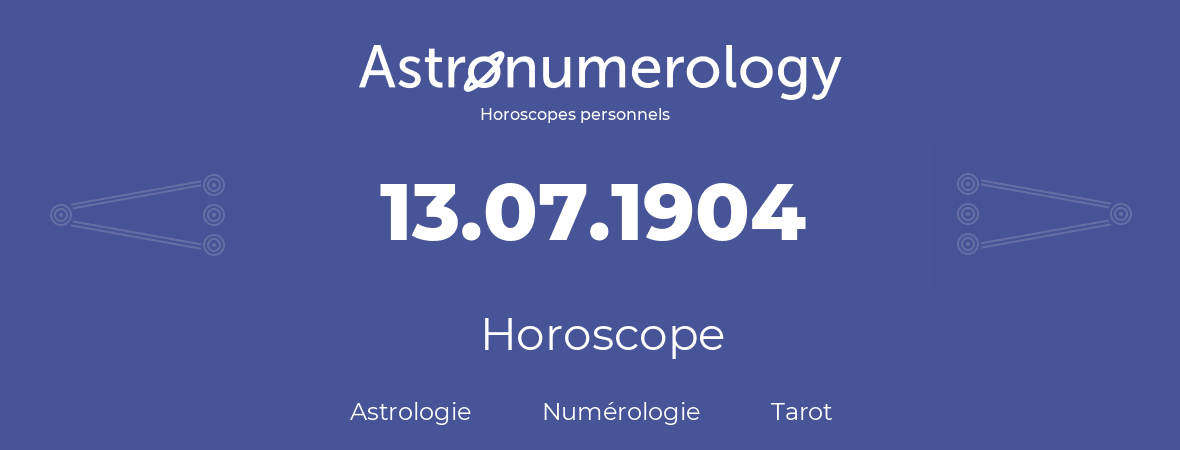 Horoscope pour anniversaire (jour de naissance): 13.07.1904 (13 Juillet 1904)