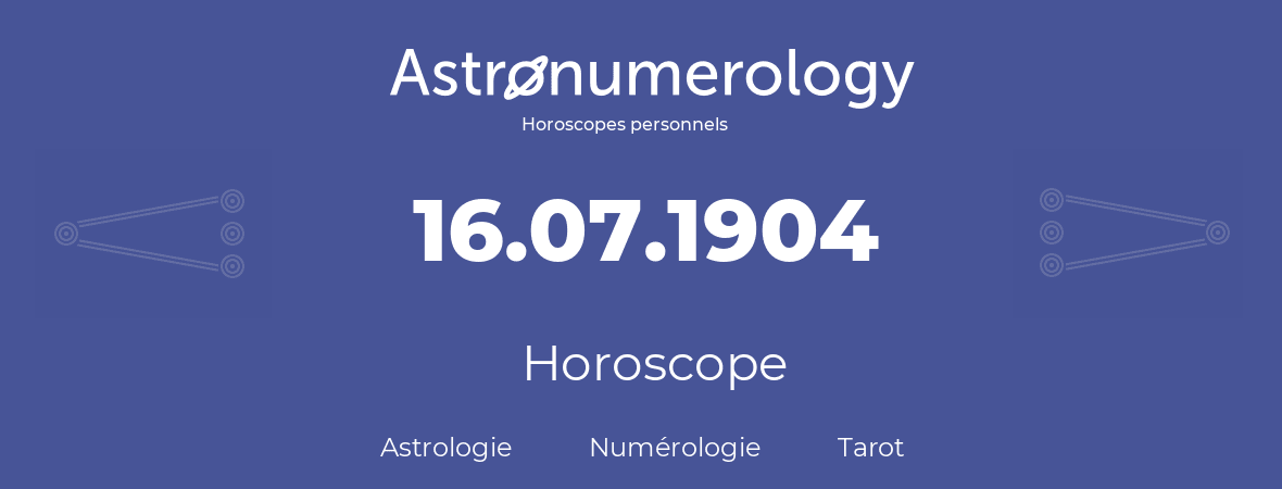 Horoscope pour anniversaire (jour de naissance): 16.07.1904 (16 Juillet 1904)