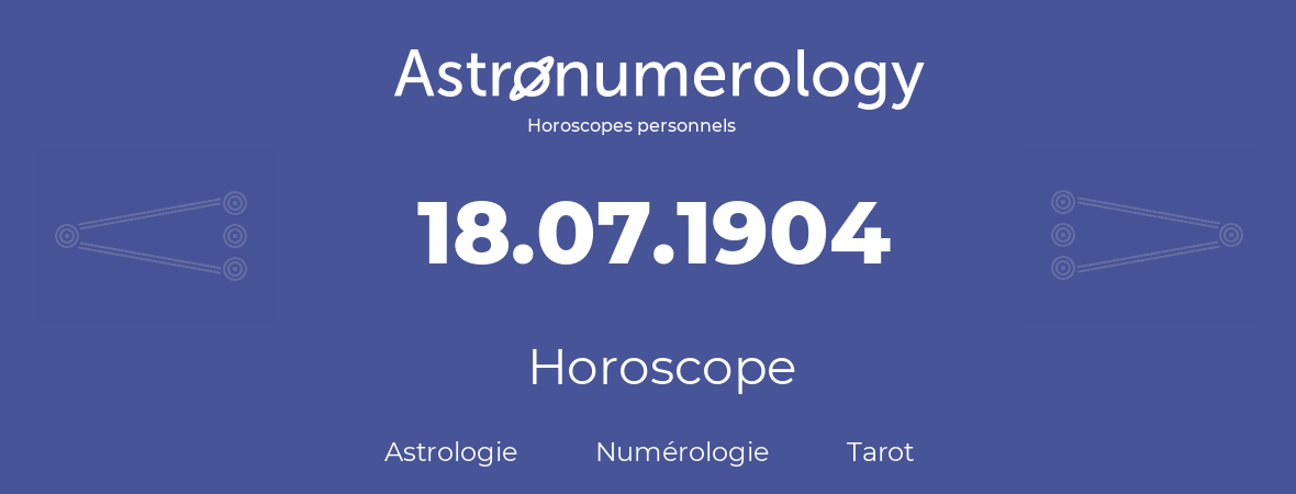 Horoscope pour anniversaire (jour de naissance): 18.07.1904 (18 Juillet 1904)
