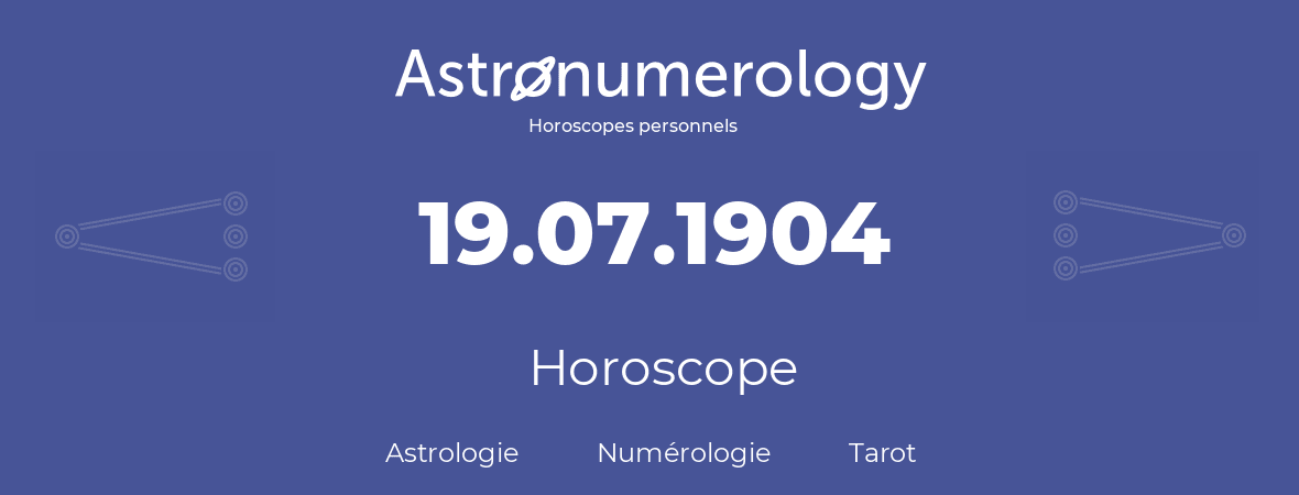 Horoscope pour anniversaire (jour de naissance): 19.07.1904 (19 Juillet 1904)