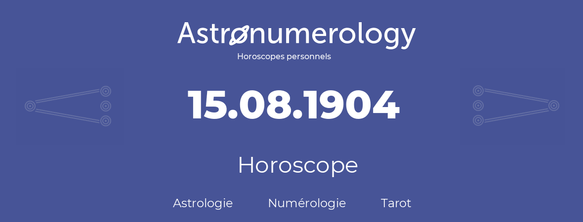 Horoscope pour anniversaire (jour de naissance): 15.08.1904 (15 Août 1904)