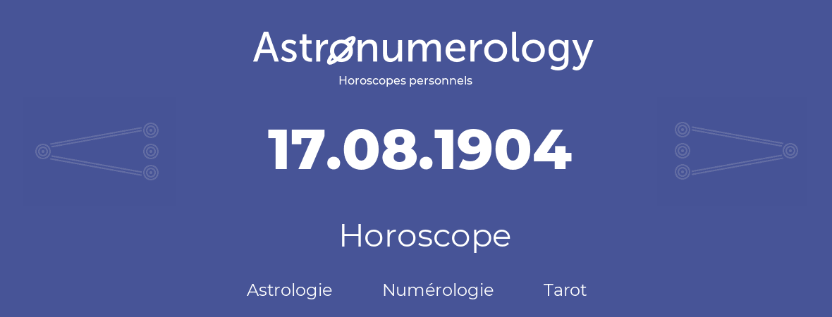 Horoscope pour anniversaire (jour de naissance): 17.08.1904 (17 Août 1904)