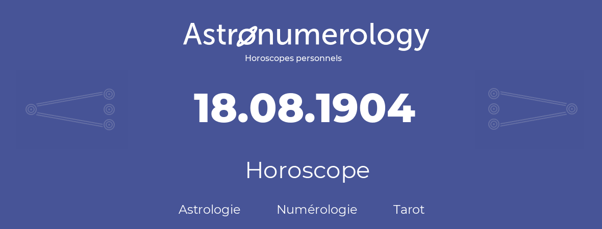 Horoscope pour anniversaire (jour de naissance): 18.08.1904 (18 Août 1904)