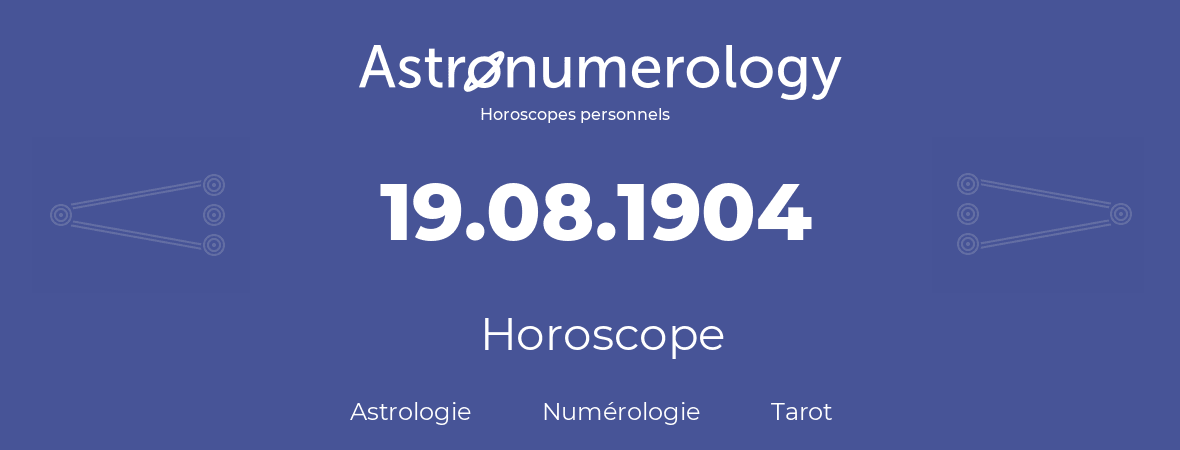 Horoscope pour anniversaire (jour de naissance): 19.08.1904 (19 Août 1904)