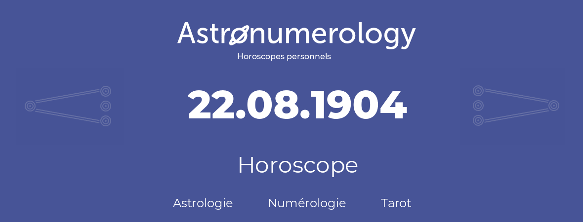 Horoscope pour anniversaire (jour de naissance): 22.08.1904 (22 Août 1904)