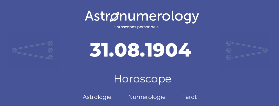 Horoscope pour anniversaire (jour de naissance): 31.08.1904 (31 Août 1904)