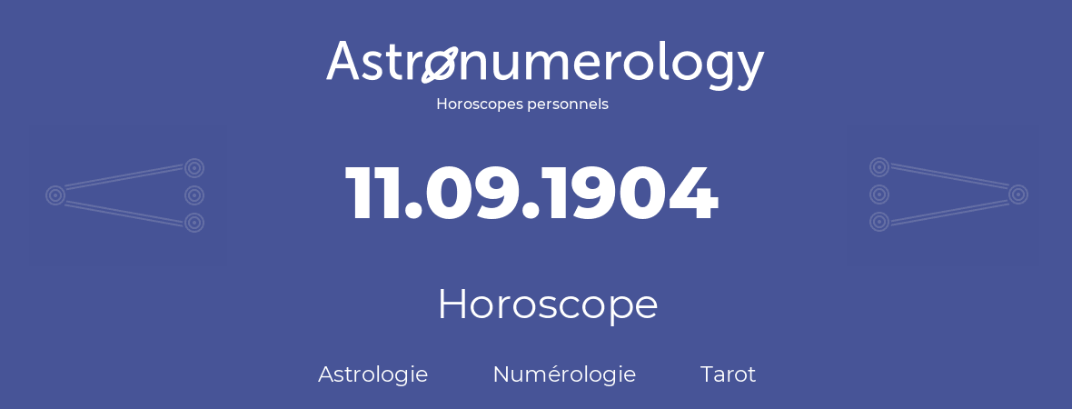 Horoscope pour anniversaire (jour de naissance): 11.09.1904 (11 Septembre 1904)