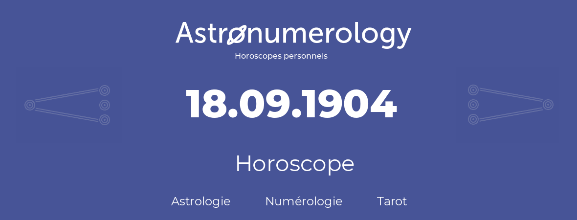 Horoscope pour anniversaire (jour de naissance): 18.09.1904 (18 Septembre 1904)
