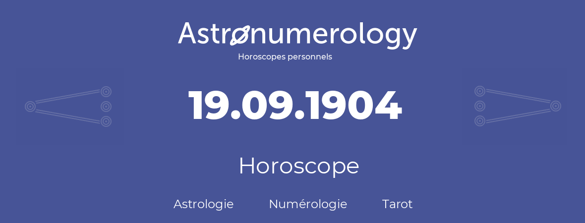 Horoscope pour anniversaire (jour de naissance): 19.09.1904 (19 Septembre 1904)